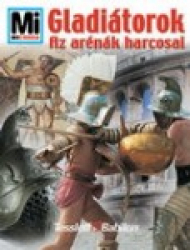 Mi Micsoda - Gladiátorok - Az arénák harcosai